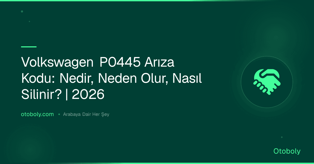Volkswagen P0445 Arıza Kodu: Nedir, Neden Olur, Nasıl Silinir? | 2026