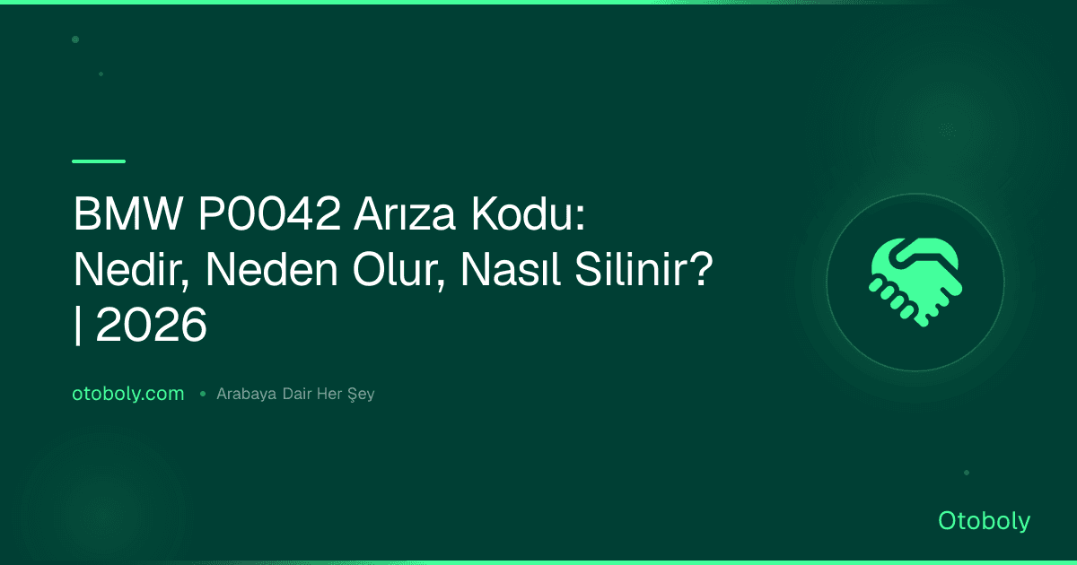 BMW P0042 Arıza Kodu: Nedir, Neden Olur, Nasıl Silinir? | 2026