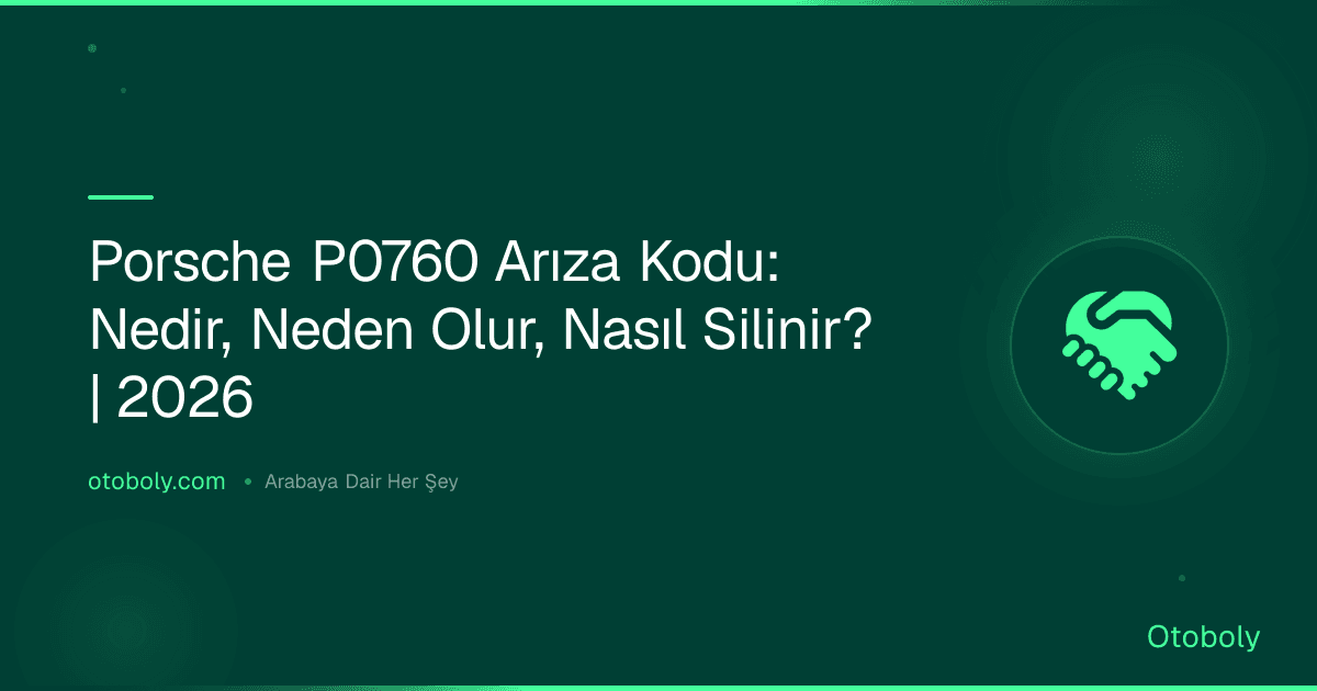 Porsche P0760 Arıza Kodu: Nedir, Neden Olur, Nasıl Silinir? | 2026