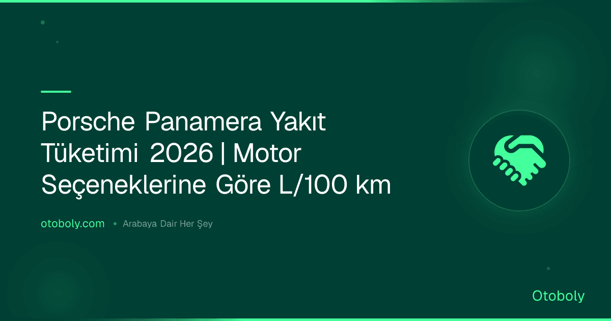 Porsche Panamera Yakıt Tüketimi 2026 | Motor Seçeneklerine Göre L/100 km