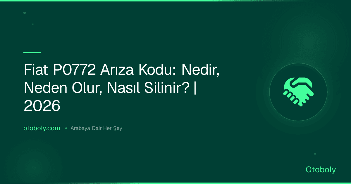 Fiat P0772 Arıza Kodu: Nedir, Neden Olur, Nasıl Silinir? | 2026