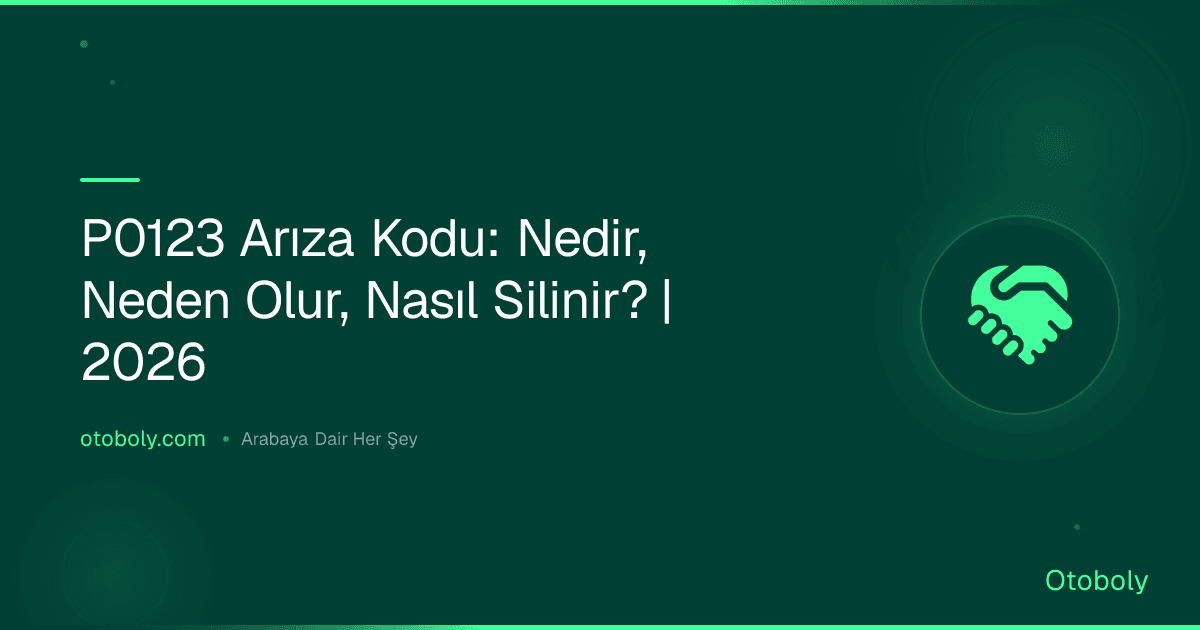 P0123 Arıza Kodu: Nedir, Neden Olur, Nasıl Silinir? | 2026