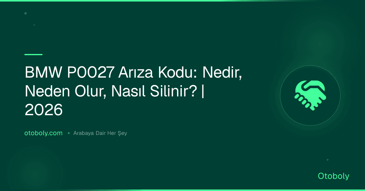 BMW P0027 Arıza Kodu: Nedir, Neden Olur, Nasıl Silinir? | 2026
