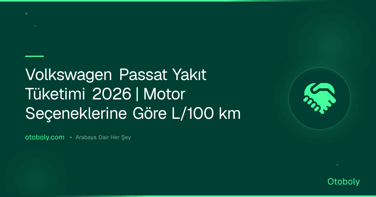 Volkswagen Passat Yakıt Tüketimi 2026 | Motor Seçeneklerine Göre L/100 km