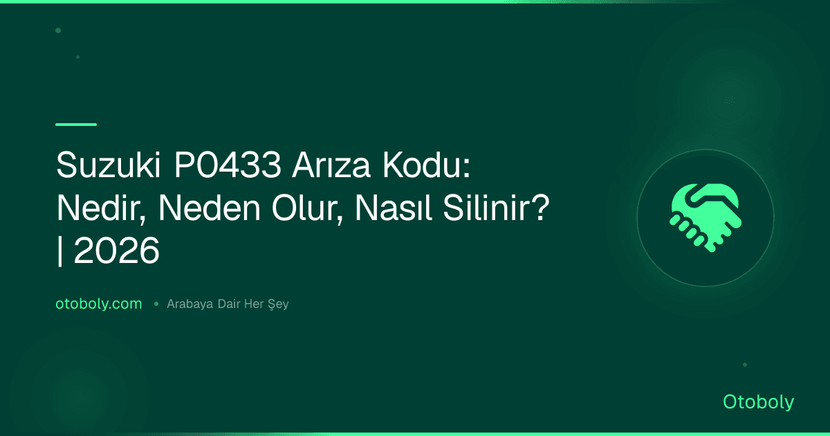 Suzuki P0433 Arıza Kodu: Nedir, Neden Olur, Nasıl Silinir? | 2026