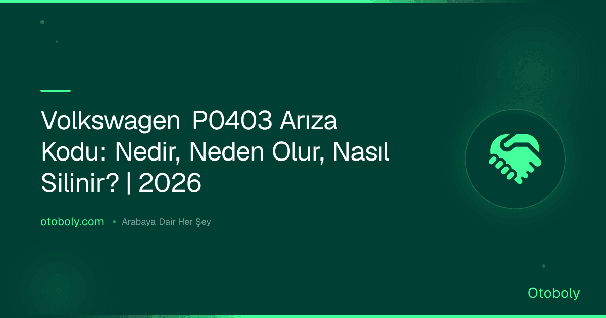 Volkswagen P0403 Arıza Kodu: Nedir, Neden Olur, Nasıl Silinir? | 2026