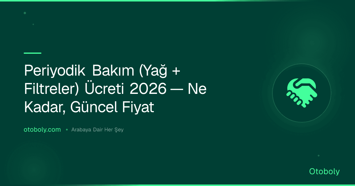 Periyodik Bakım (Yağ + Filtreler) Ücreti 2026 — Ne Kadar, Güncel Fiyat