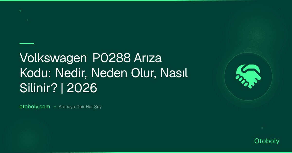 Volkswagen P0288 Arıza Kodu: Nedir, Neden Olur, Nasıl Silinir? | 2026