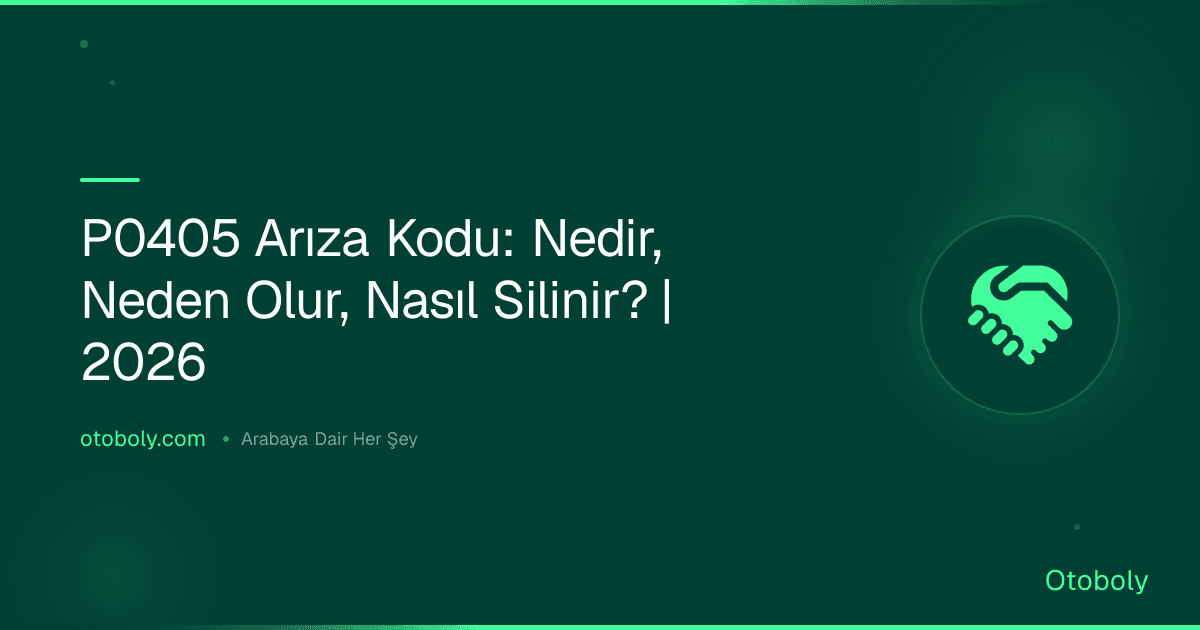 P0405 Arıza Kodu: Nedir, Neden Olur, Nasıl Silinir? | 2026