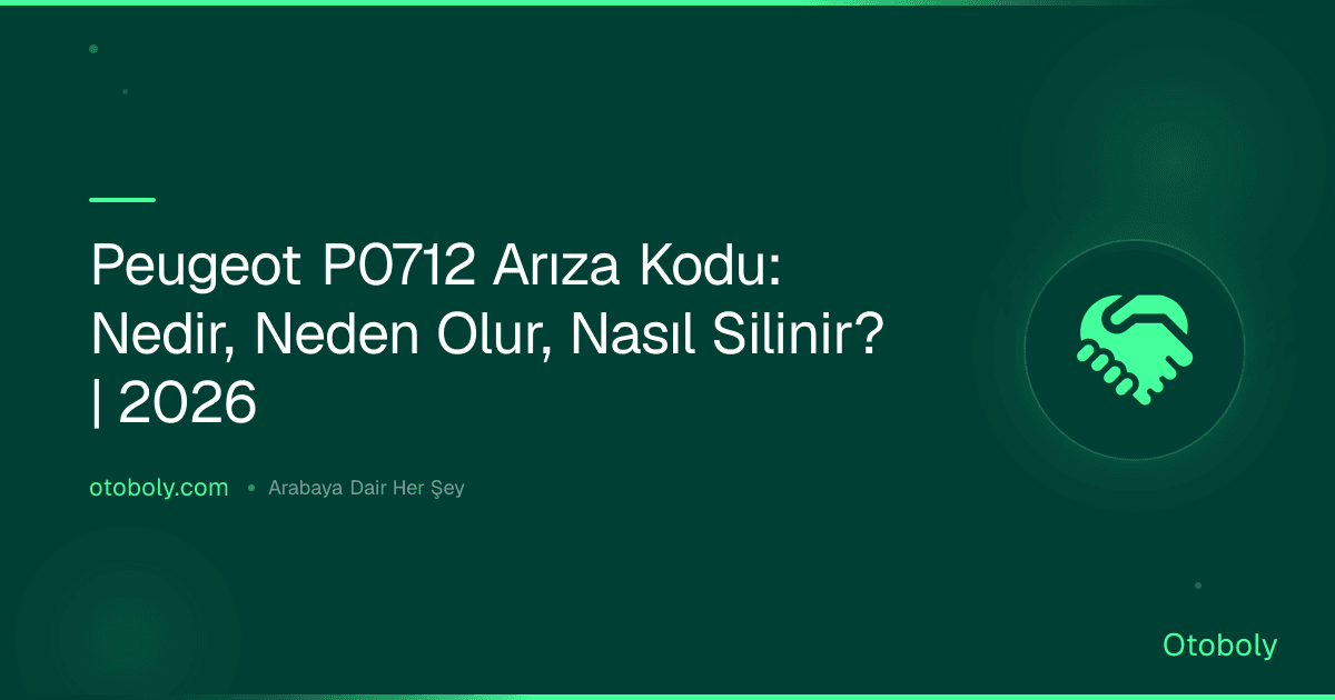Peugeot P0712 Arıza Kodu: Nedir, Neden Olur, Nasıl Silinir? | 2026
