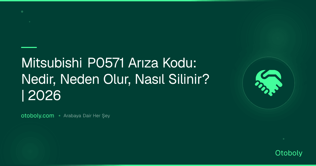 Mitsubishi P0571 Arıza Kodu: Nedir, Neden Olur, Nasıl Silinir? | 2026