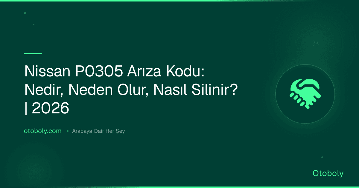 Nissan P0305 Arıza Kodu: Nedir, Neden Olur, Nasıl Silinir? | 2026