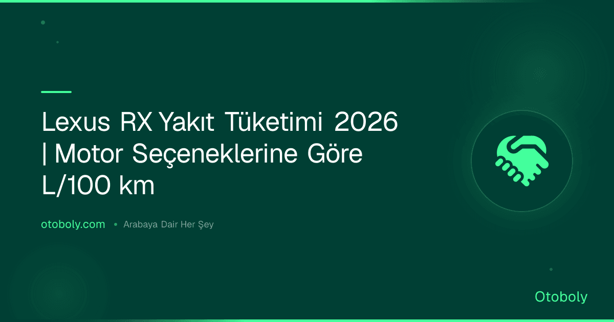 Lexus RX Yakıt Tüketimi 2026 | Motor Seçeneklerine Göre L/100 km