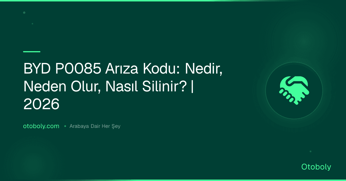 BYD P0085 Arıza Kodu: Nedir, Neden Olur, Nasıl Silinir? | 2026