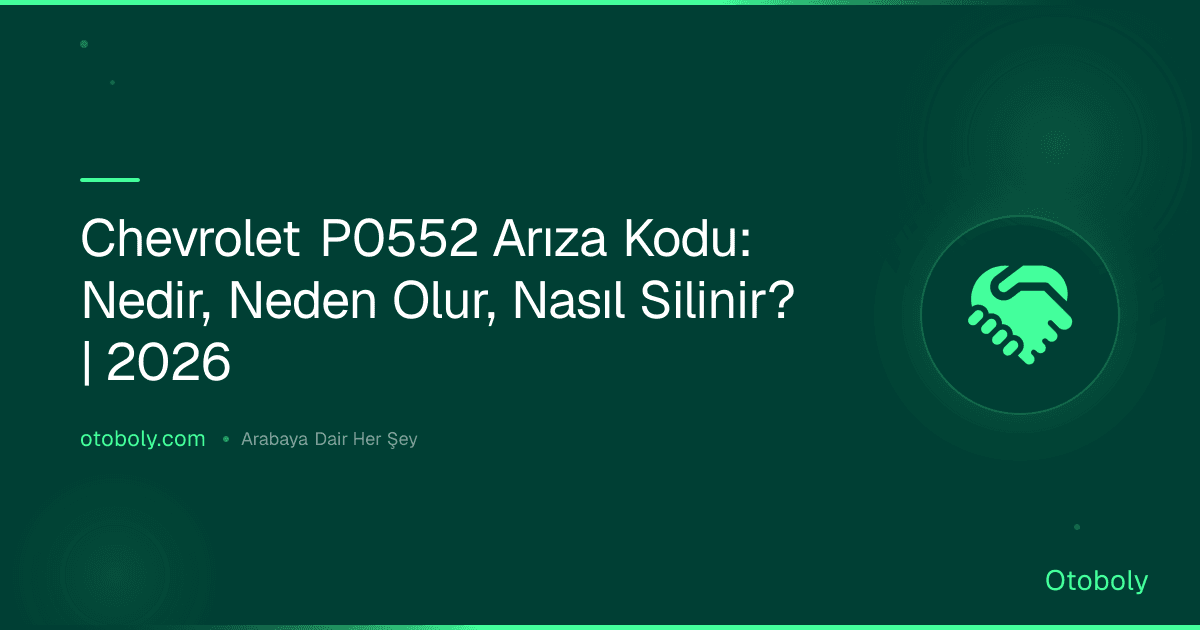 Chevrolet P0552 Arıza Kodu: Nedir, Neden Olur, Nasıl Silinir? | 2026