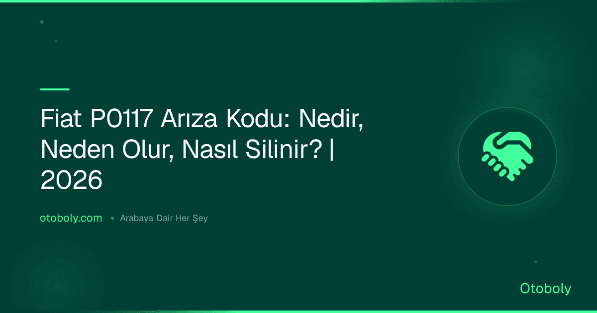 Fiat P0117 Arıza Kodu: Nedir, Neden Olur, Nasıl Silinir? | 2026