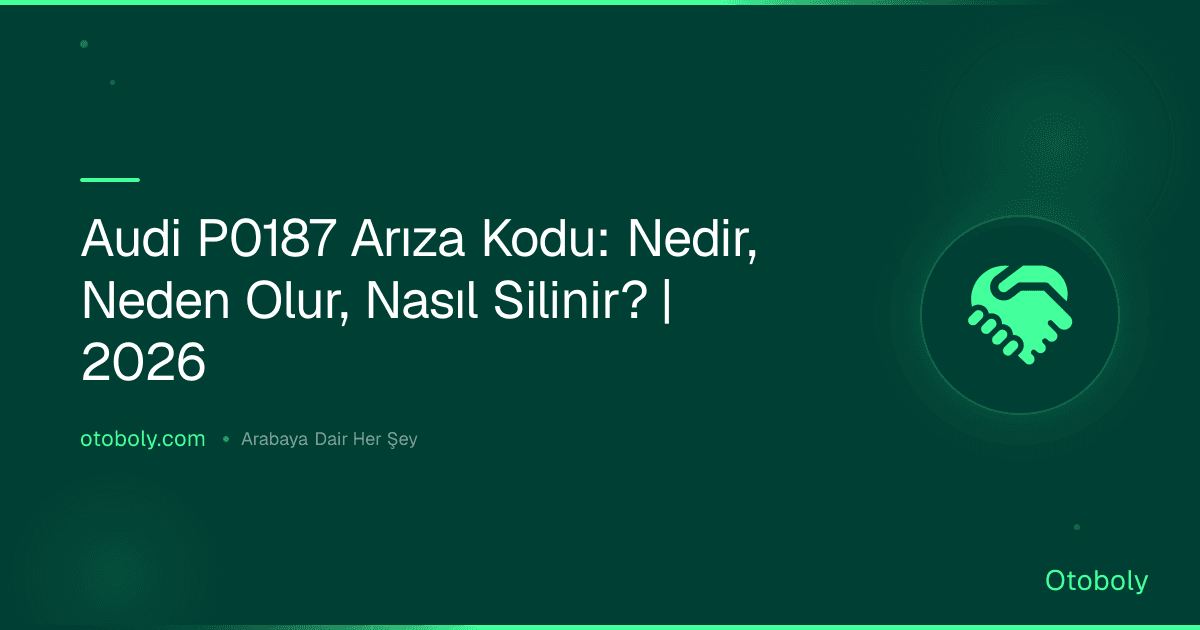 Audi P0187 Arıza Kodu: Nedir, Neden Olur, Nasıl Silinir? | 2026