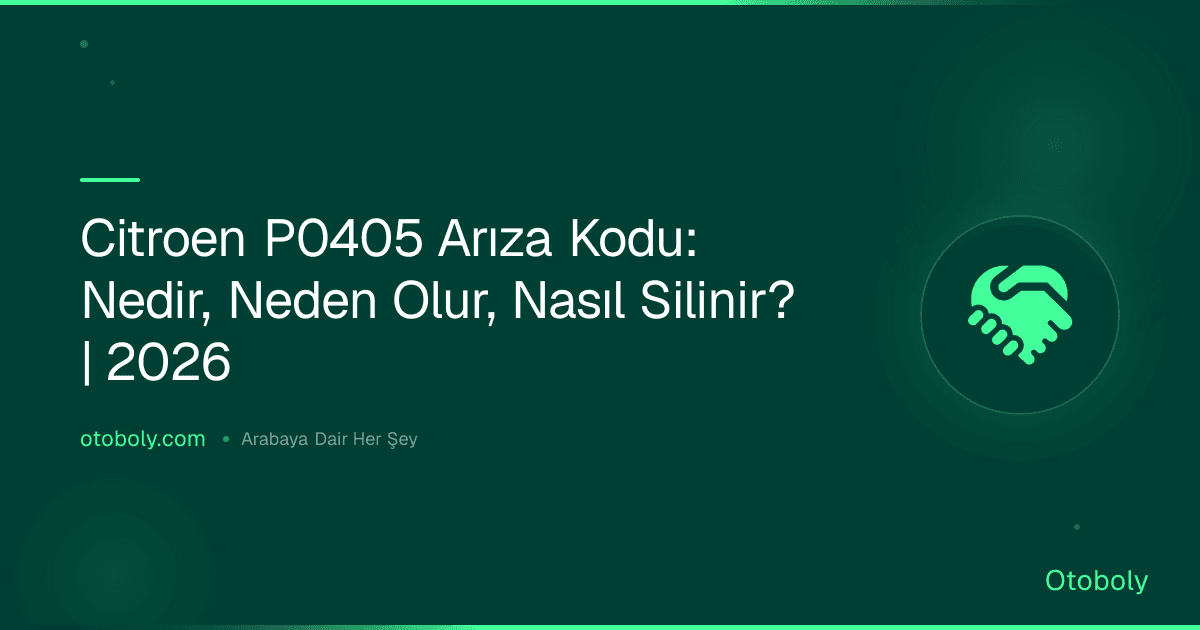 Citroen P0405 Arıza Kodu: Nedir, Neden Olur, Nasıl Silinir? | 2026