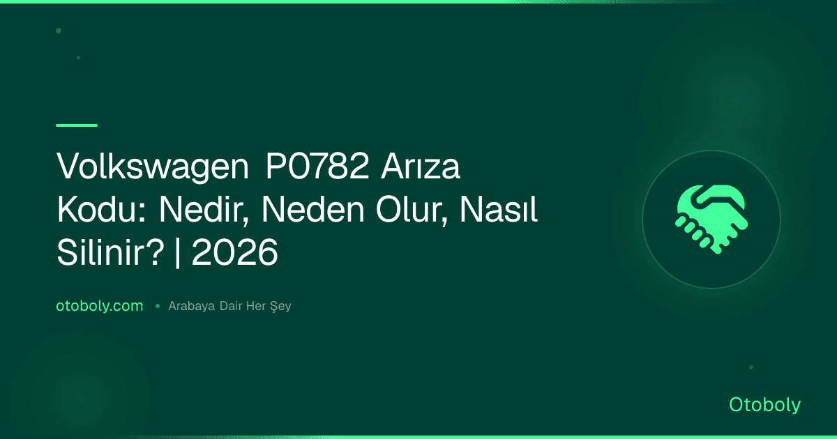 Volkswagen P0782 Arıza Kodu: Nedir, Neden Olur, Nasıl Silinir? | 2026