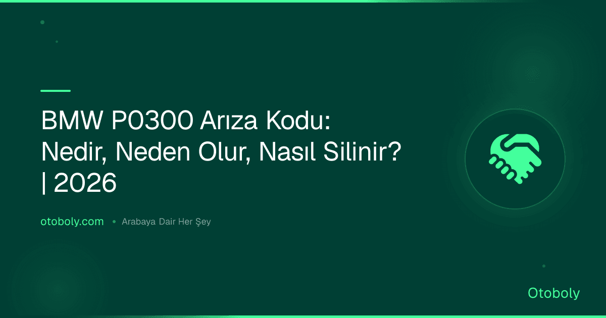 BMW P0300 Arıza Kodu: Nedir, Neden Olur, Nasıl Silinir? | 2026