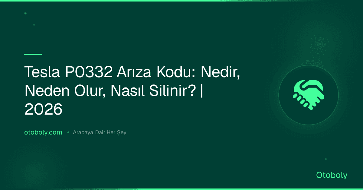Tesla P0332 Arıza Kodu: Nedir, Neden Olur, Nasıl Silinir? | 2026
