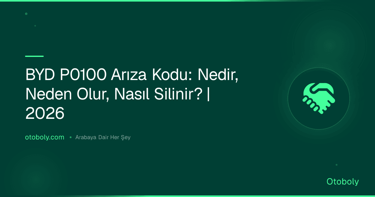 BYD P0100 Arıza Kodu: Nedir, Neden Olur, Nasıl Silinir? | 2026