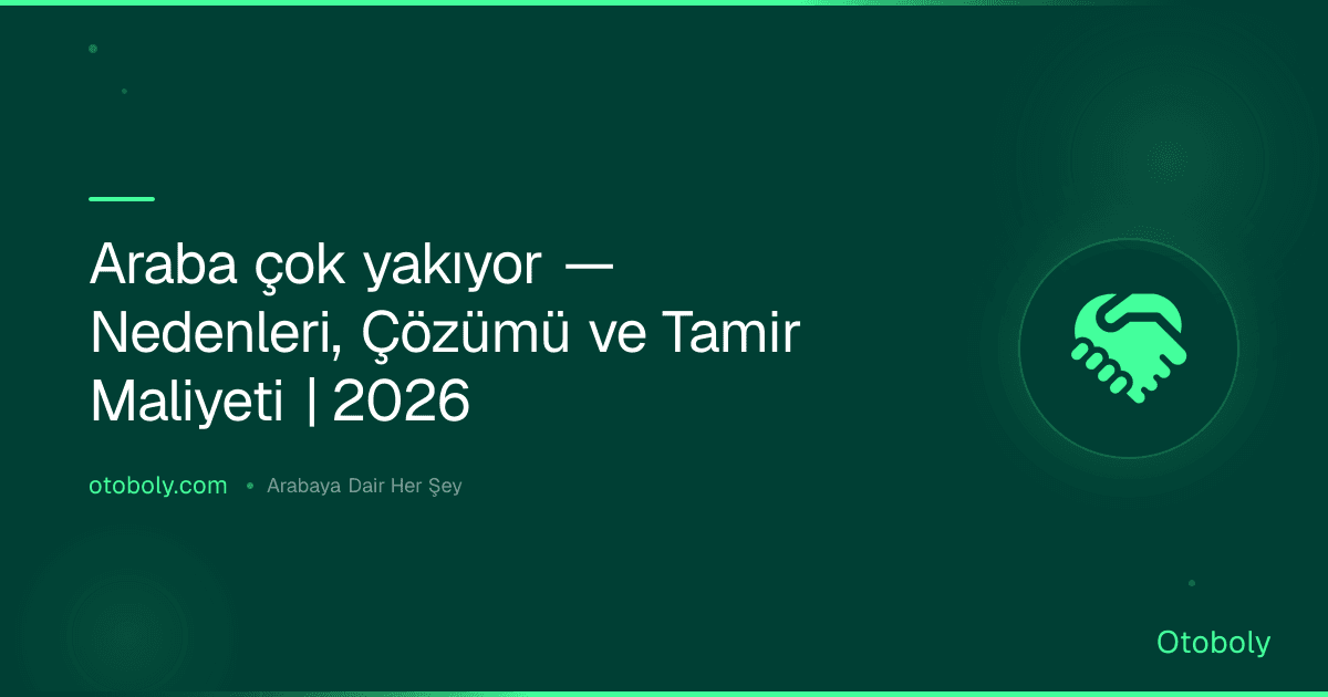 Araba çok yakıyor — Nedenleri, Çözümü ve Tamir Maliyeti | 2026