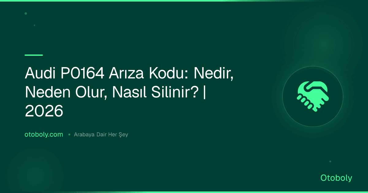 Audi P0164 Arıza Kodu: Nedir, Neden Olur, Nasıl Silinir? | 2026