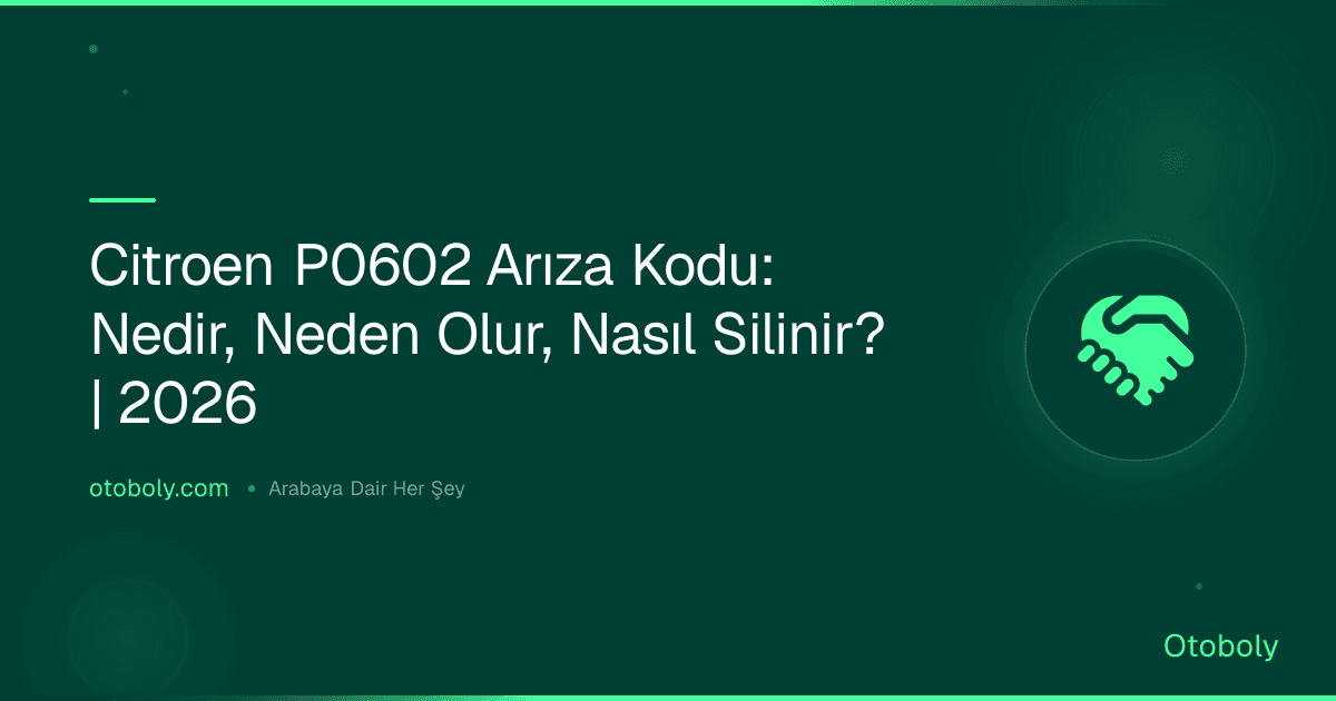 Citroen P0602 Arıza Kodu: Nedir, Neden Olur, Nasıl Silinir? | 2026