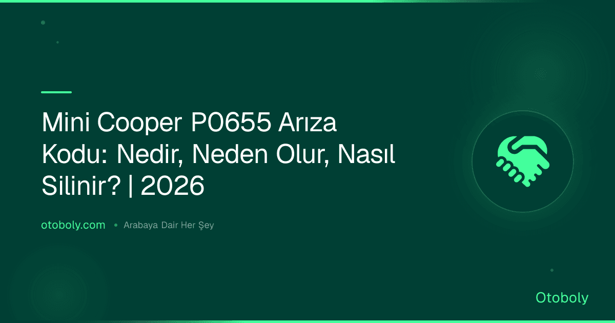 Mini Cooper P0655 Arıza Kodu: Nedir, Neden Olur, Nasıl Silinir? | 2026