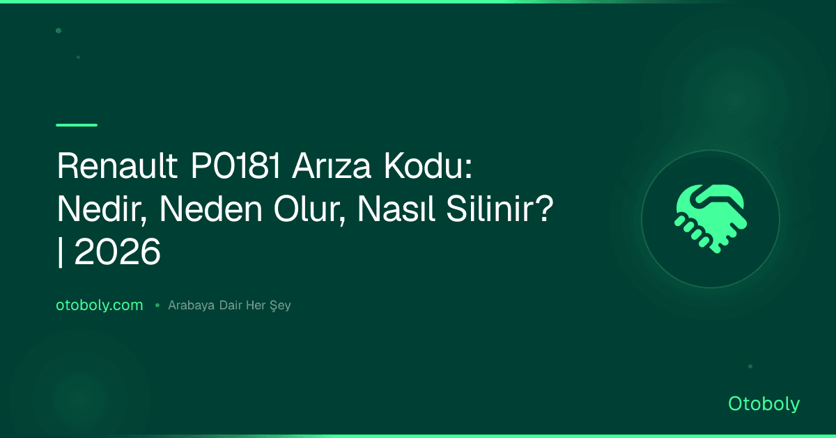 Renault P0181 Arıza Kodu: Nedir, Neden Olur, Nasıl Silinir? | 2026