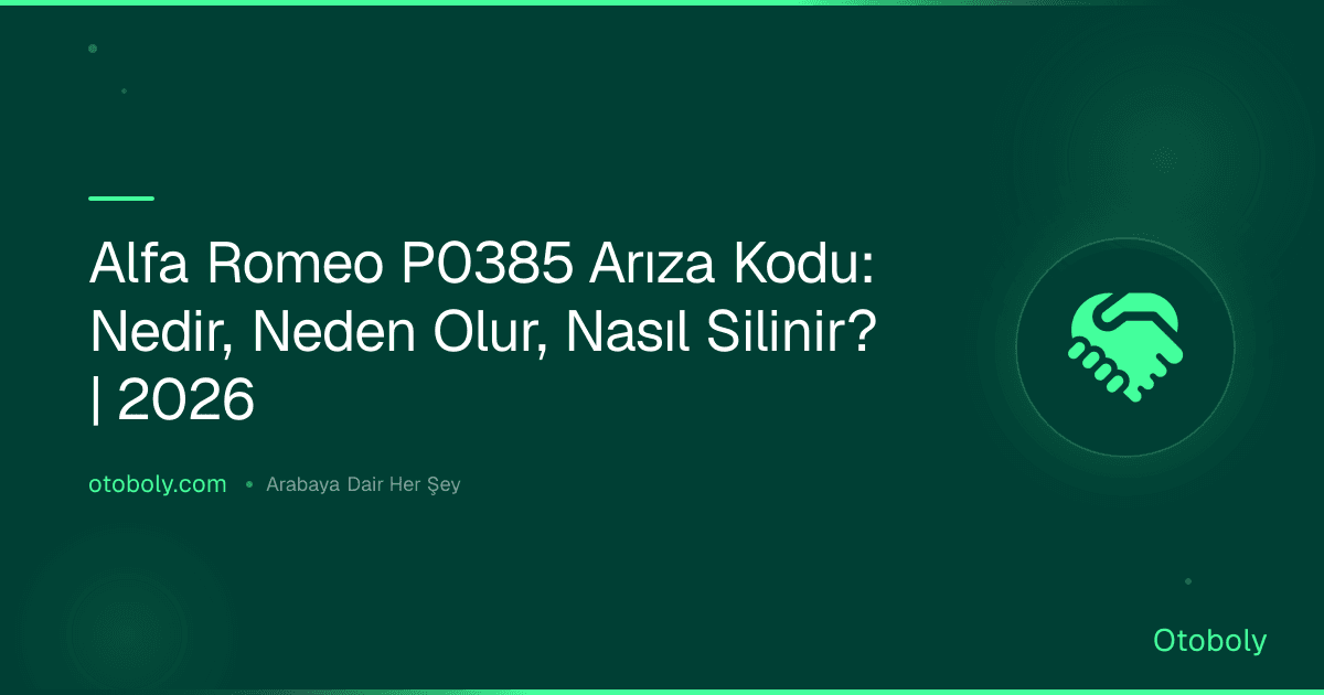 Alfa Romeo P0385 Arıza Kodu: Nedir, Neden Olur, Nasıl Silinir? | 2026