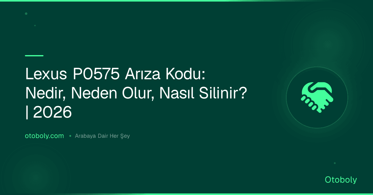 Lexus P0575 Arıza Kodu: Nedir, Neden Olur, Nasıl Silinir? | 2026