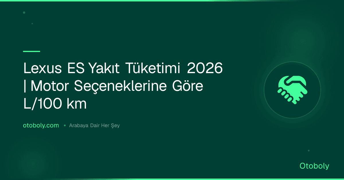 Lexus ES Yakıt Tüketimi 2026 | Motor Seçeneklerine Göre L/100 km
