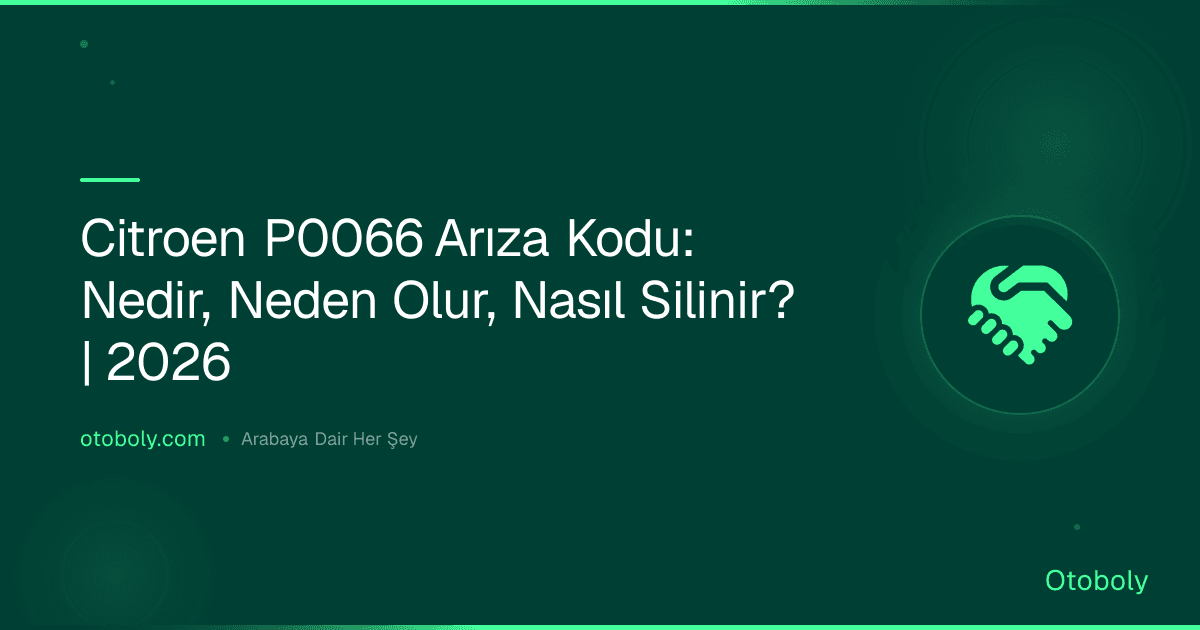 Citroen P0066 Arıza Kodu: Nedir, Neden Olur, Nasıl Silinir? | 2026