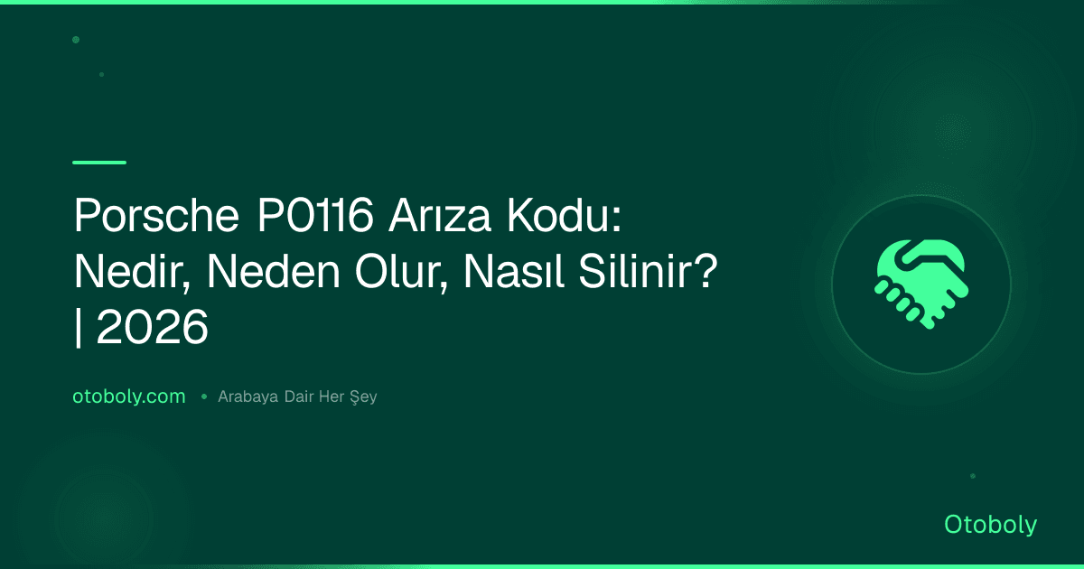 Porsche P0116 Arıza Kodu: Nedir, Neden Olur, Nasıl Silinir? | 2026