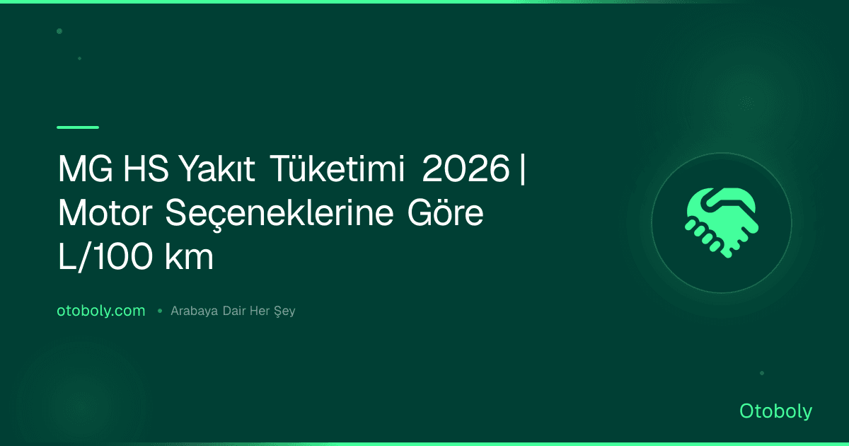 MG HS Yakıt Tüketimi 2026 | Motor Seçeneklerine Göre L/100 km