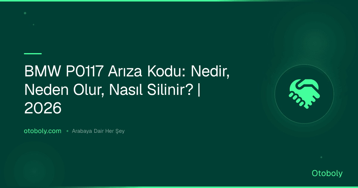 BMW P0117 Arıza Kodu: Nedir, Neden Olur, Nasıl Silinir? | 2026