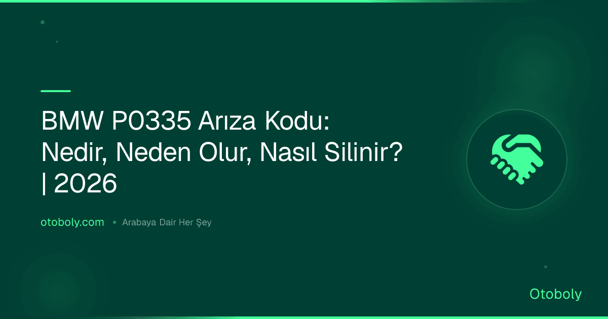 BMW P0335 Arıza Kodu: Nedir, Neden Olur, Nasıl Silinir? | 2026