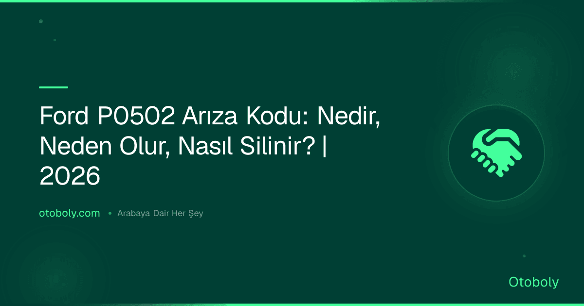 Ford P0502 Arıza Kodu: Nedir, Neden Olur, Nasıl Silinir? | 2026