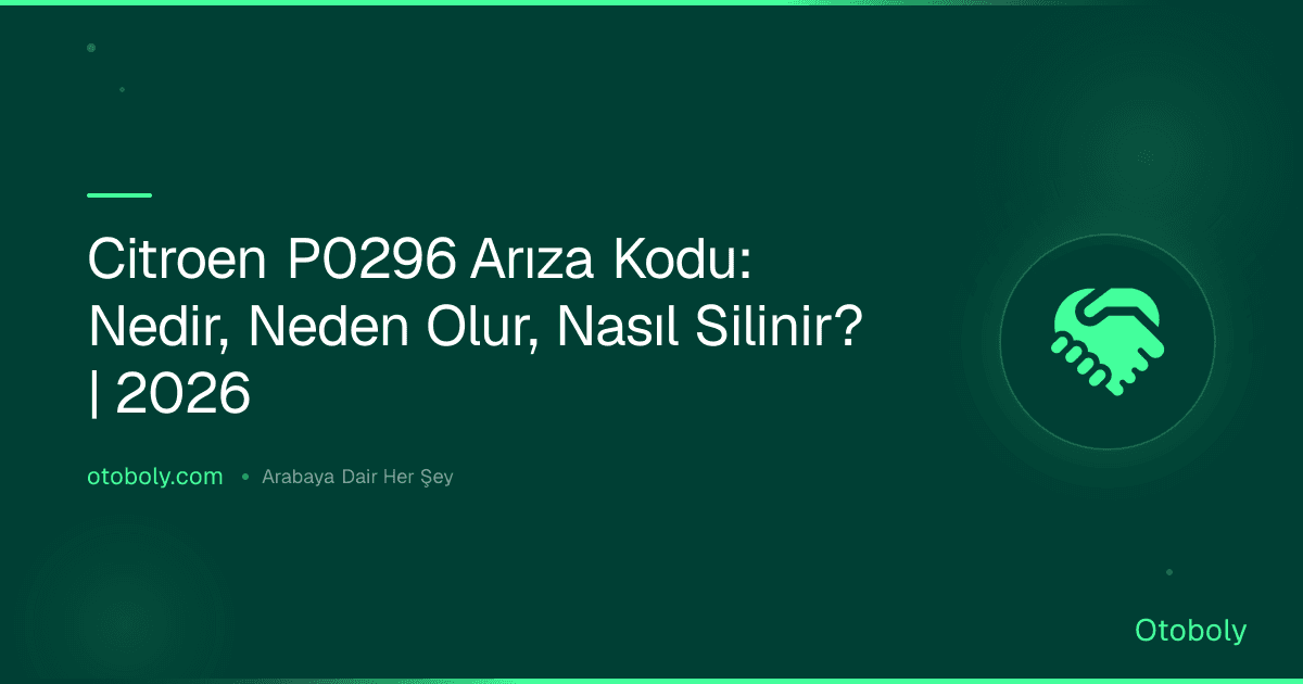 Citroen P0296 Arıza Kodu: Nedir, Neden Olur, Nasıl Silinir? | 2026