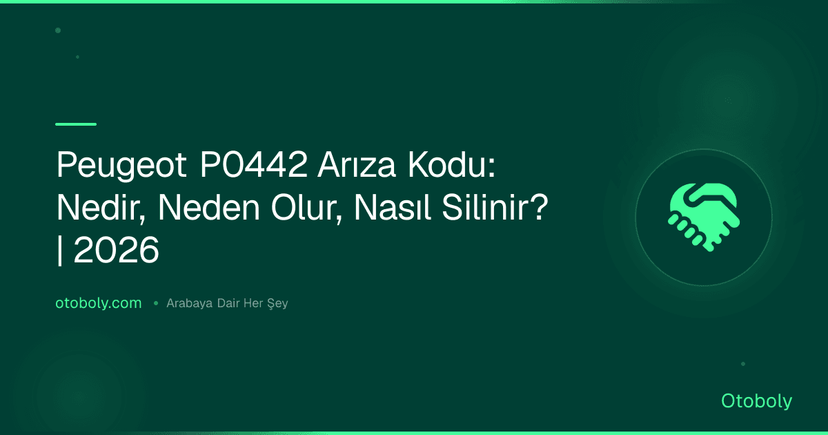 Peugeot P0442 Arıza Kodu: Nedir, Neden Olur, Nasıl Silinir? | 2026