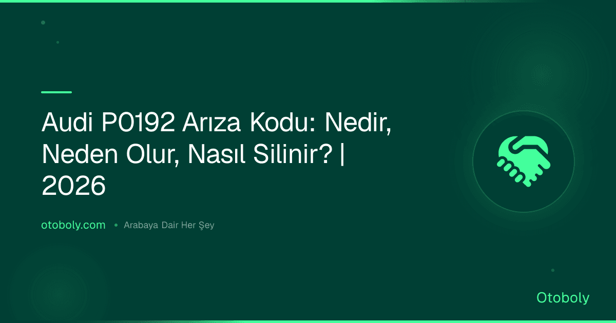 Audi P0192 Arıza Kodu: Nedir, Neden Olur, Nasıl Silinir? | 2026