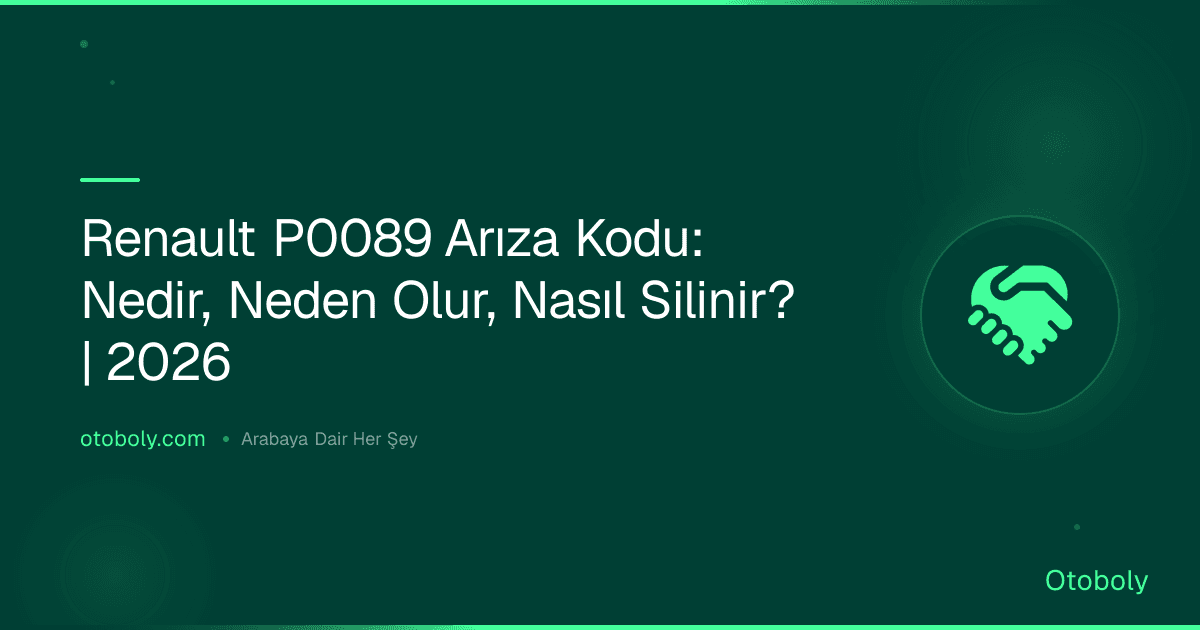 Renault P0089 Arıza Kodu: Nedir, Neden Olur, Nasıl Silinir? | 2026