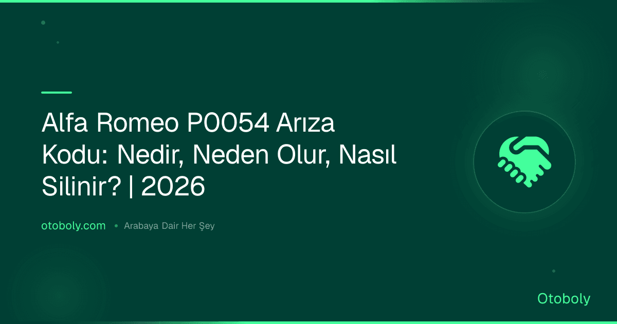 Alfa Romeo P0054 Arıza Kodu: Nedir, Neden Olur, Nasıl Silinir? | 2026