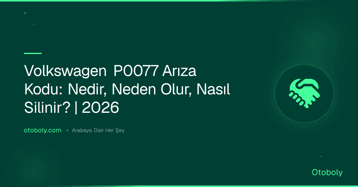 Volkswagen P0077 Arıza Kodu: Nedir, Neden Olur, Nasıl Silinir? | 2026