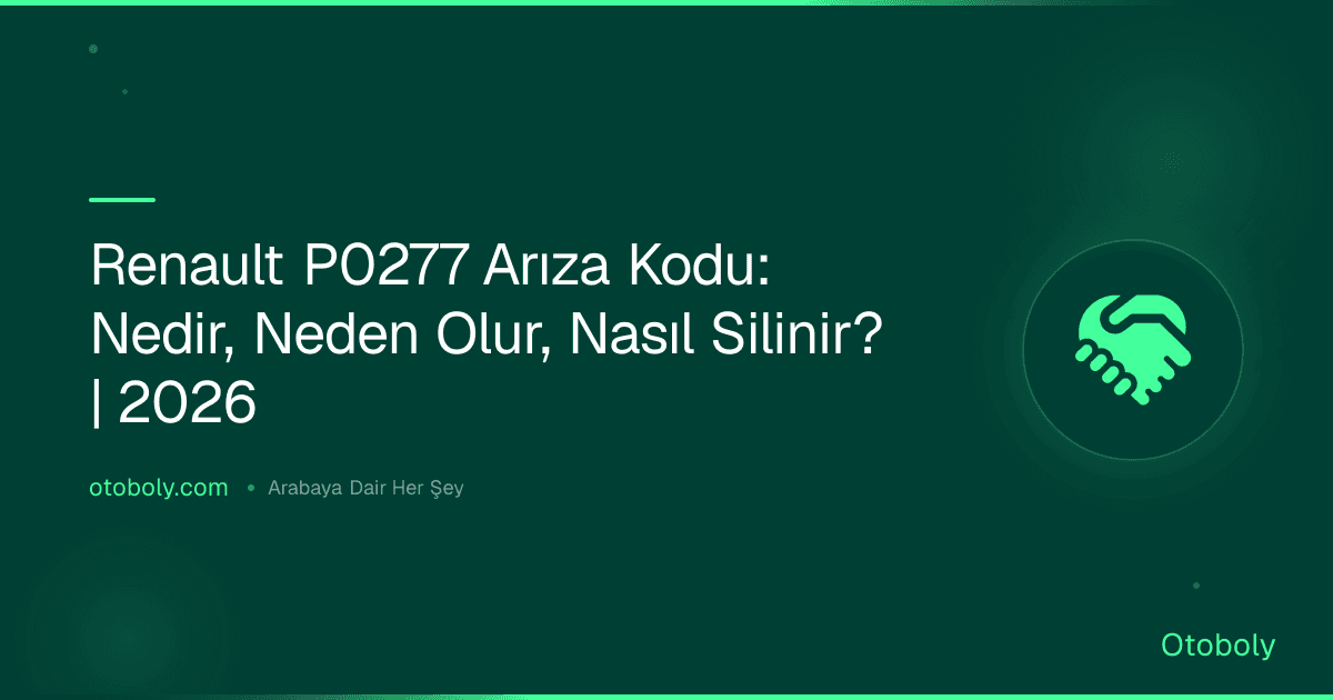 Renault P0277 Arıza Kodu: Nedir, Neden Olur, Nasıl Silinir? | 2026