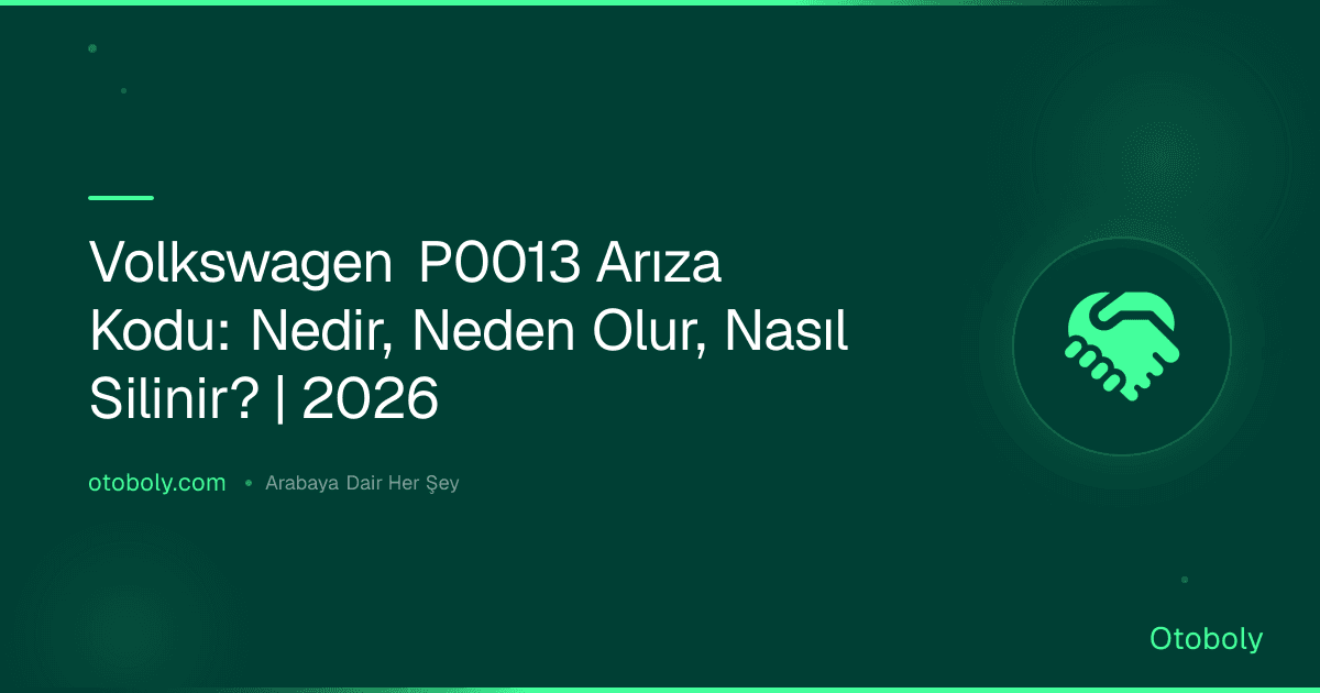 Volkswagen P0013 Arıza Kodu: Nedir, Neden Olur, Nasıl Silinir? | 2026