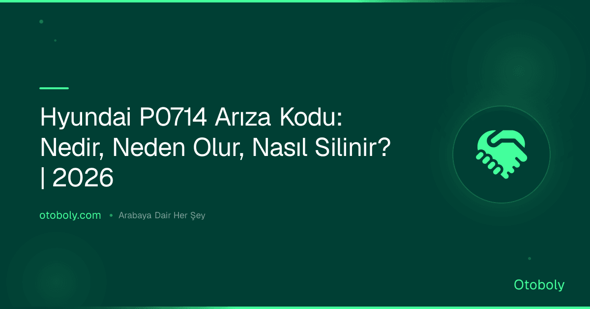 Hyundai P0714 Arıza Kodu: Nedir, Neden Olur, Nasıl Silinir? | 2026