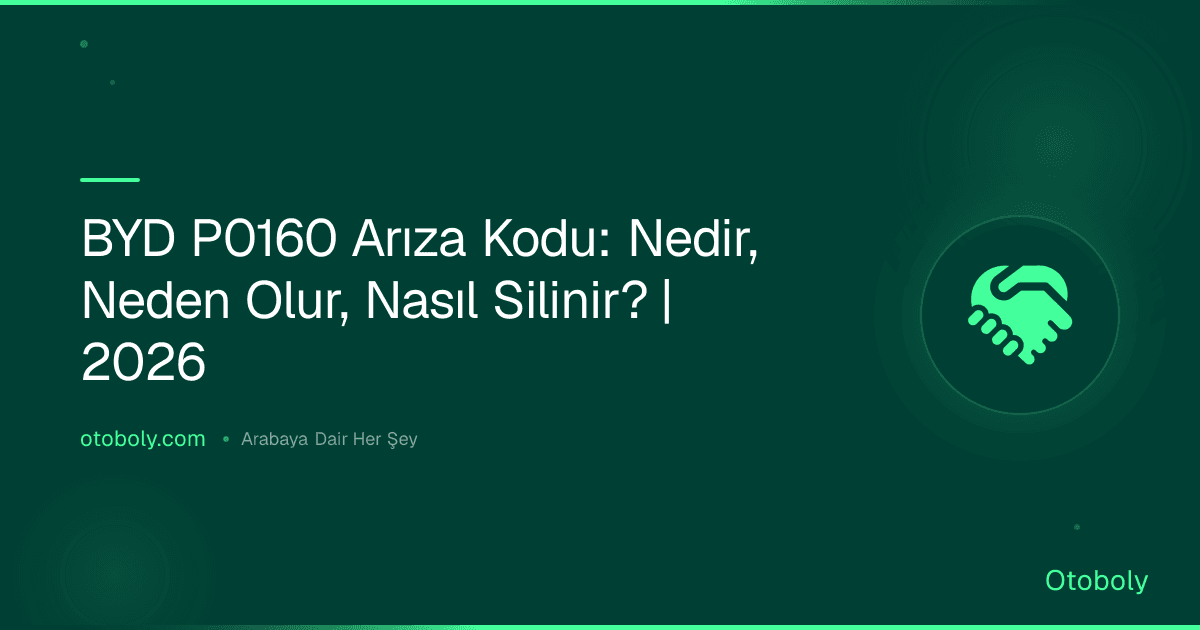 BYD P0160 Arıza Kodu: Nedir, Neden Olur, Nasıl Silinir? | 2026
